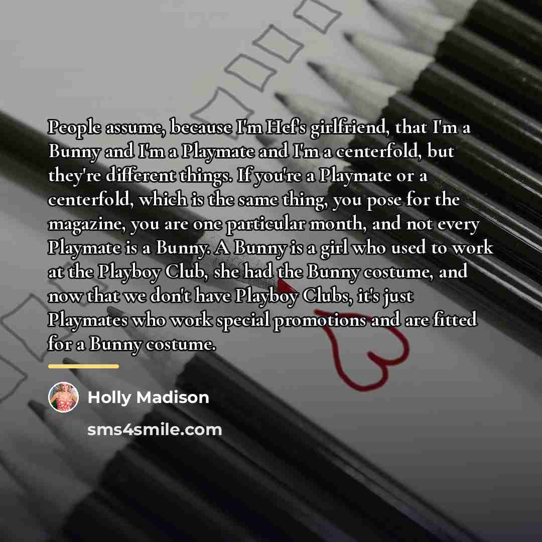 “People assume, because I'm Hef's girlfriend, that I'm a Bunny…” quote by Holly Madison