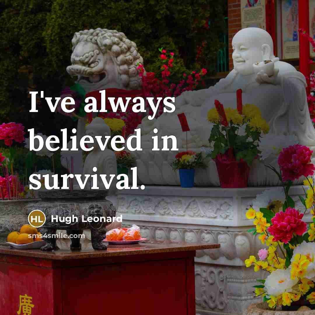 “I've always believed in survival.…” quote by Hugh Leonard