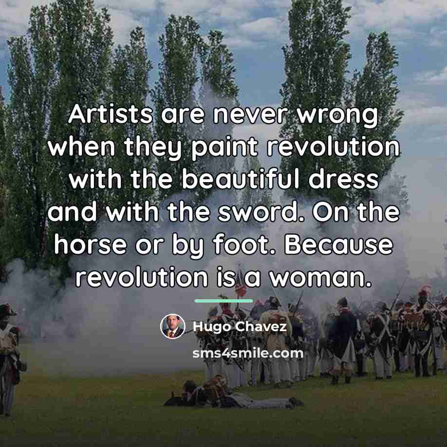 “Artists are never wrong when they paint revolution with the…” quote by Hugo Chavez