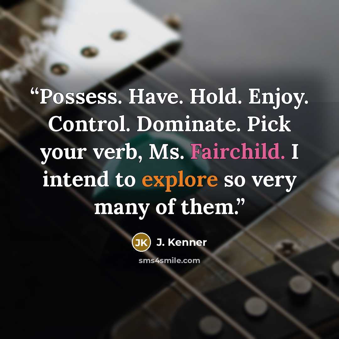 “Possess. Have. Hold. Enjoy. Control. Dominate. Pick your verb, Ms. Fairchild. I intend to explore so very many of them.” quote by J. Kenner