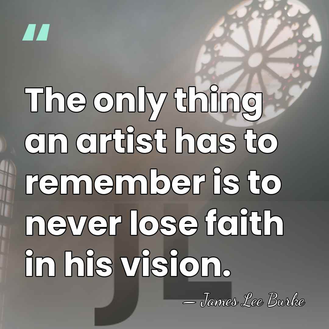 The only thing an artist has to remember is to never lose&hellip; - James Lee Burke
