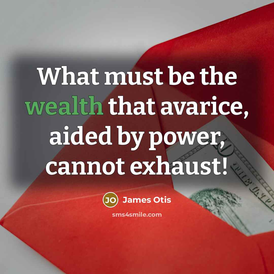 “What must be the wealth that avarice, aided by power,…” quote by James Otis