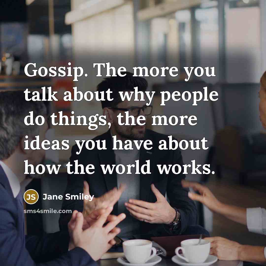 “Gossip. The more you talk about why people do things,…” quote by Jane Smiley