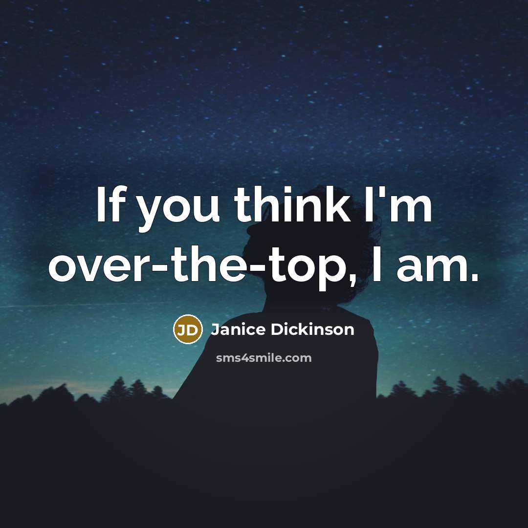 “If you think I'm over-the-top, I am.…” quote by Janice Dickinson