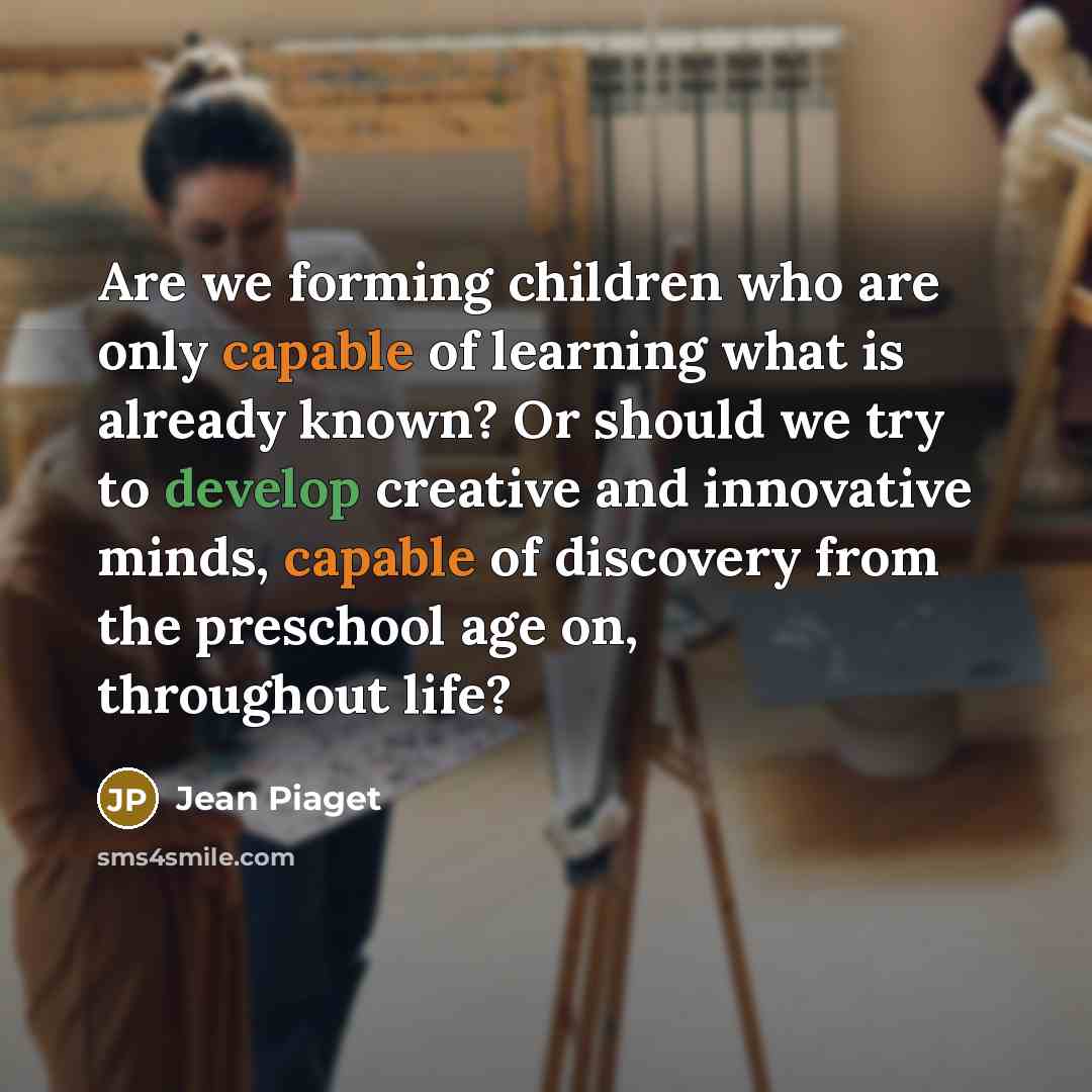 “Are we forming children who are only capable of learning…” quote by Jean Piaget