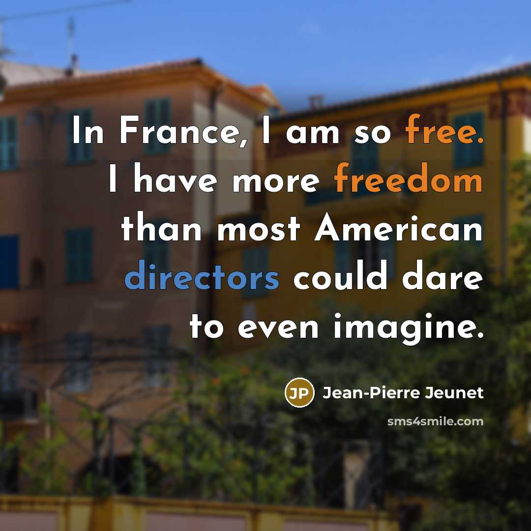 “In France, I am so free. I have more freedom…” quote by Jean-Pierre Jeunet