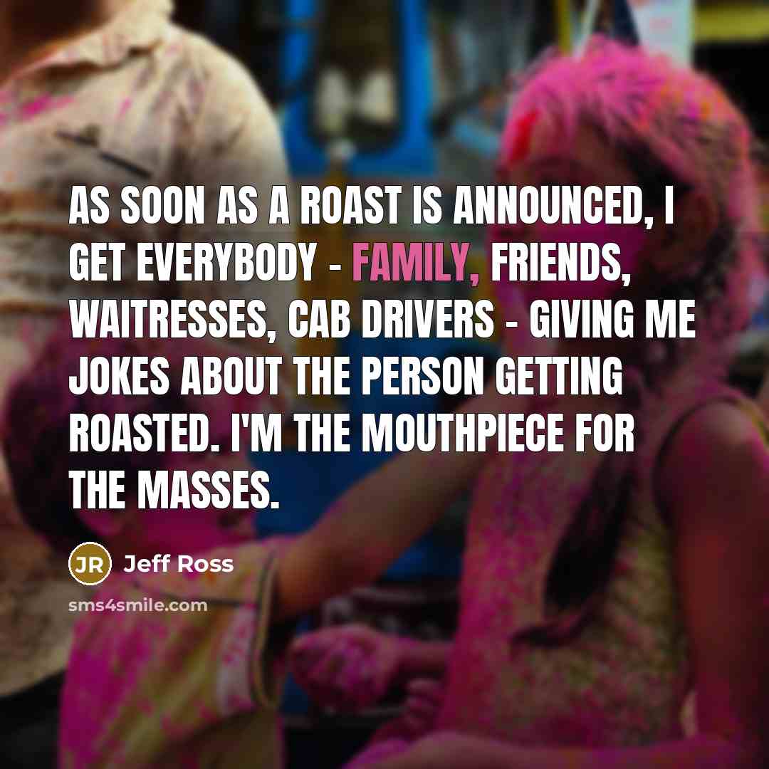 “As soon as a roast is announced, I get everybody…” quote by Jeff Ross