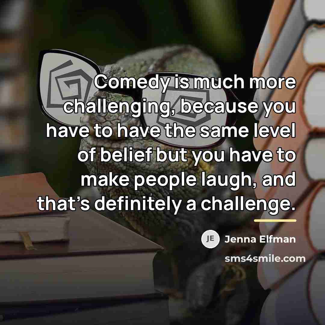 “Comedy is much more challenging, because you have to have…” quote by Jenna Elfman