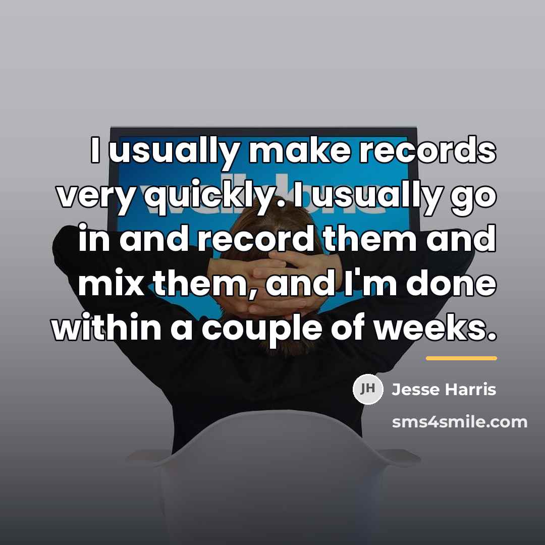 “I usually make records very quickly. I usually go in…” quote by Jesse Harris