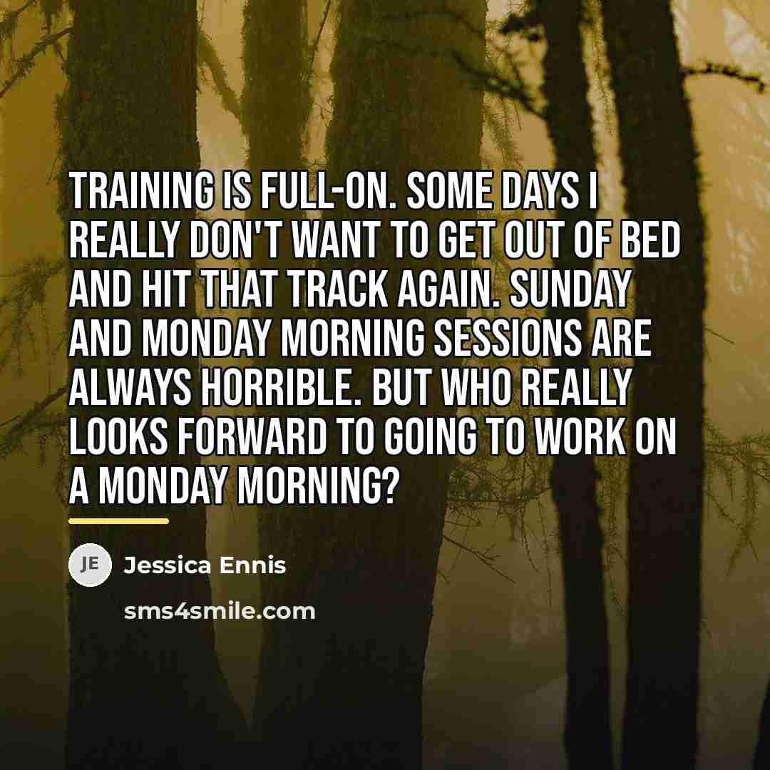 “Training is full-on. Some days I really don't want to…” quote by Jessica Ennis
