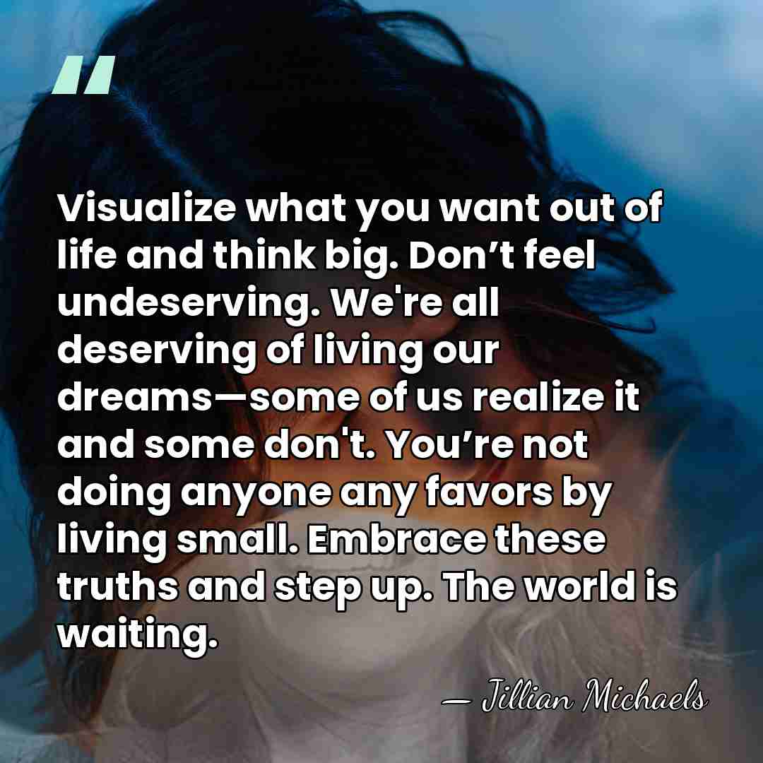 Visualize what you want out of life and think big. Don’t feel&hellip; - Jillian Michaels