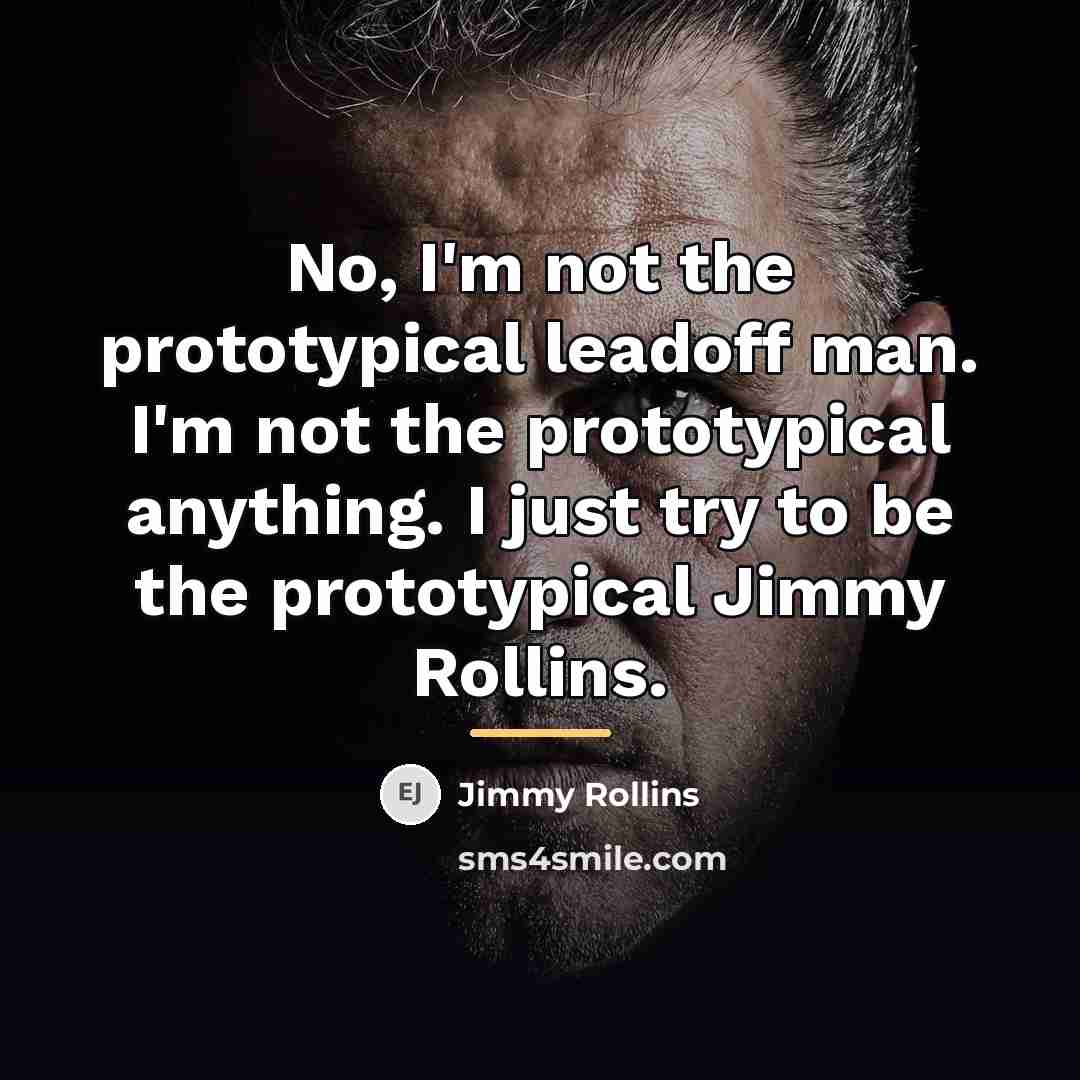 “No, I'm not the prototypical leadoff man. I'm not the…” quote by Jimmy Rollins