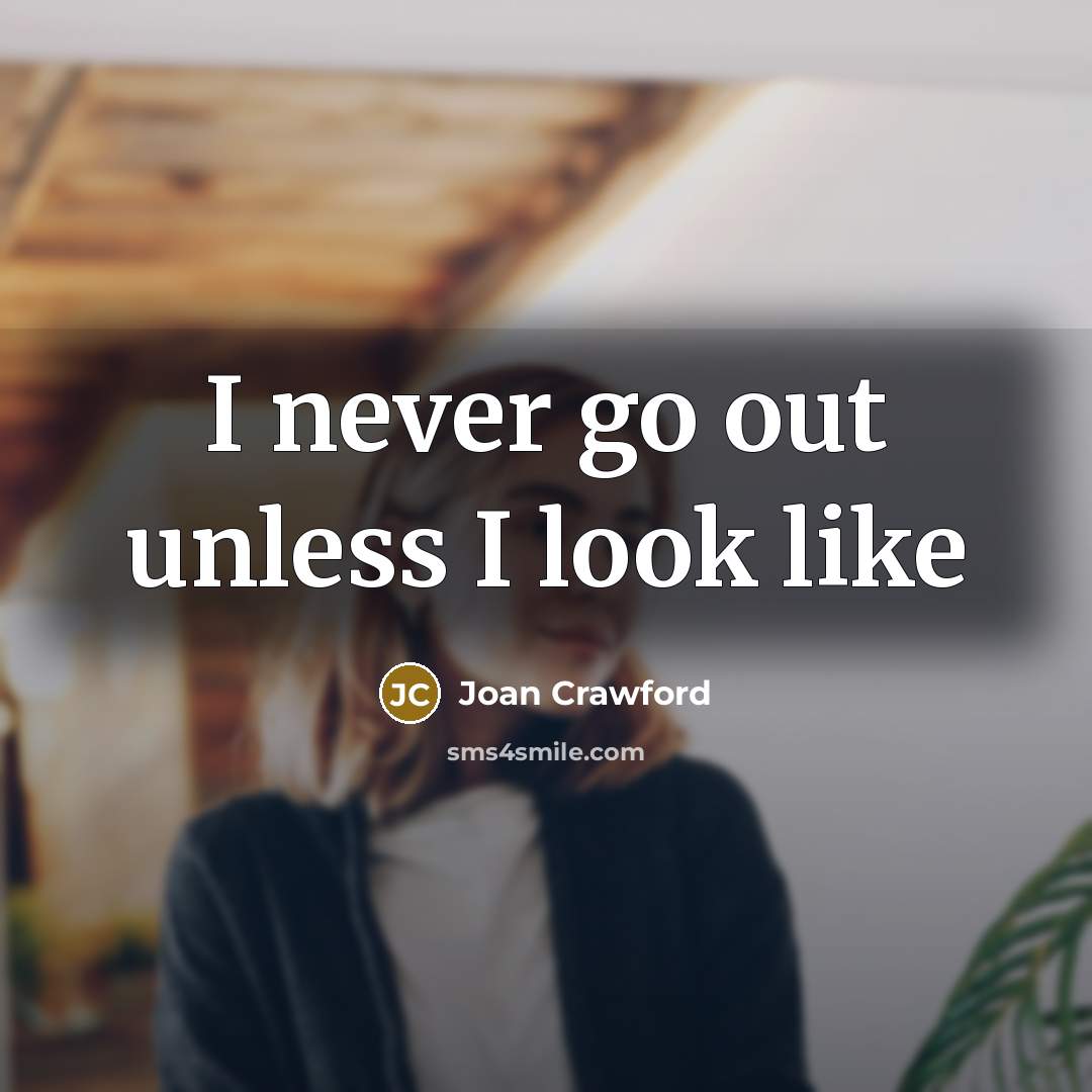 “I never go out unless I look like…” quote by Joan Crawford