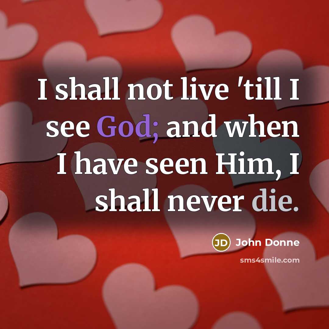 “I shall not live 'till I see God; and when…” quote by John Donne