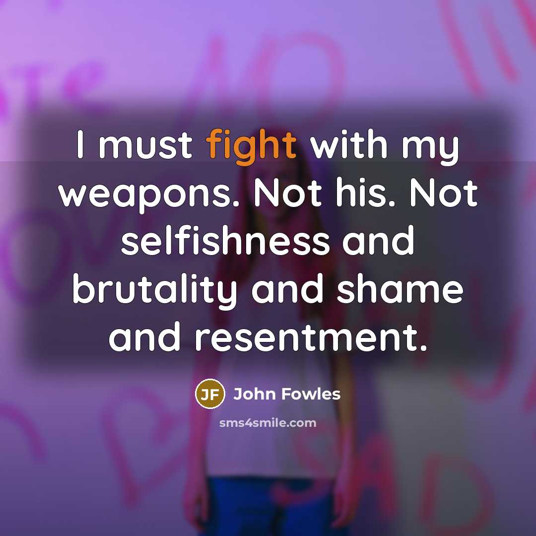 “I must fight with my weapons. Not his. Not selfishness…” quote by John Fowles