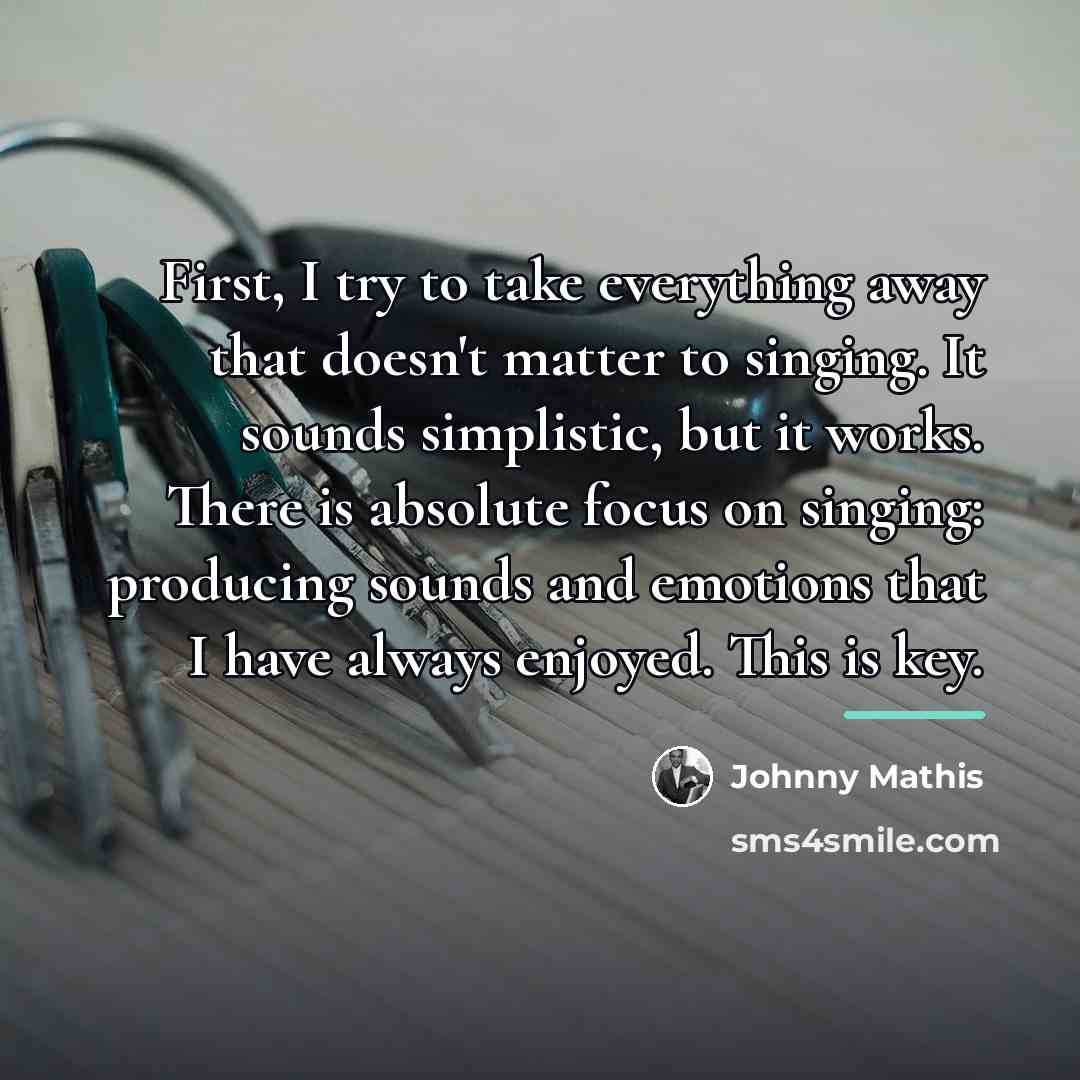“First, I try to take everything away that doesn't matter…” quote by Johnny Mathis