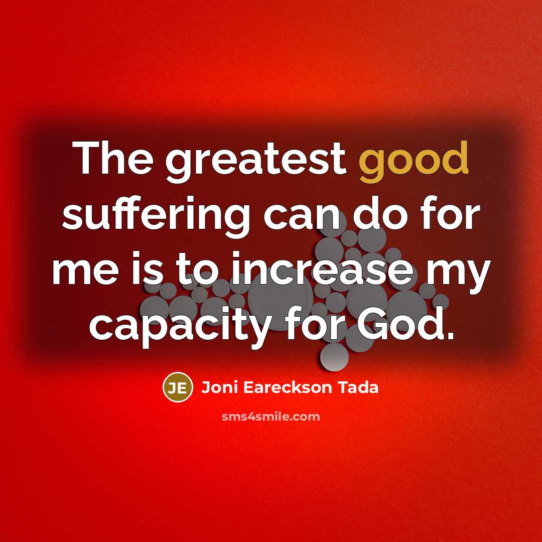 “The greatest good suffering can do for me is to…” quote by Joni Eareckson Tada