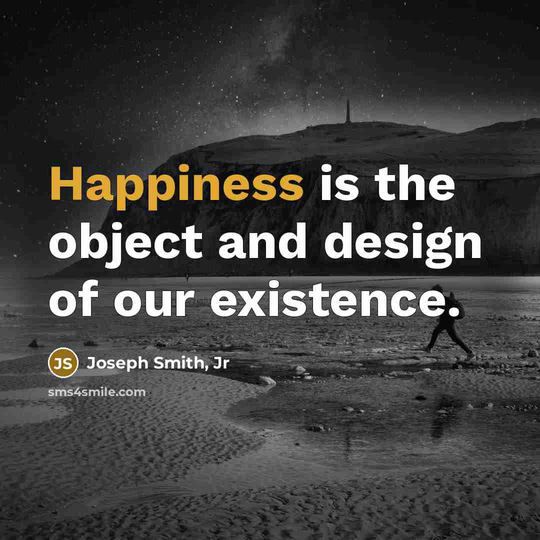 “Happiness is the object and design of our existence.…” quote by Joseph Smith, Jr