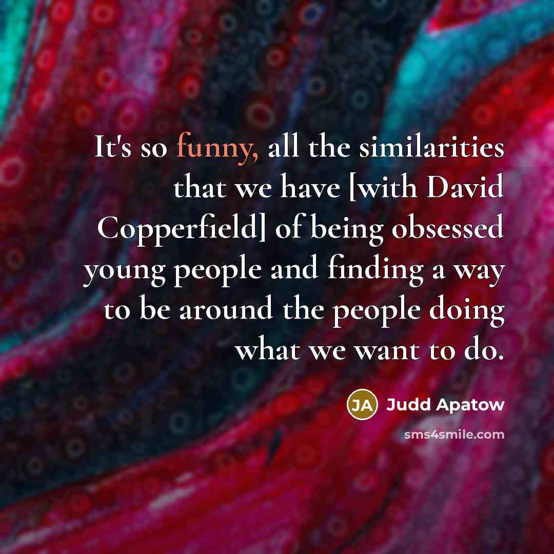 “It's so funny, all the similarities that we have [with…” quote by Judd Apatow