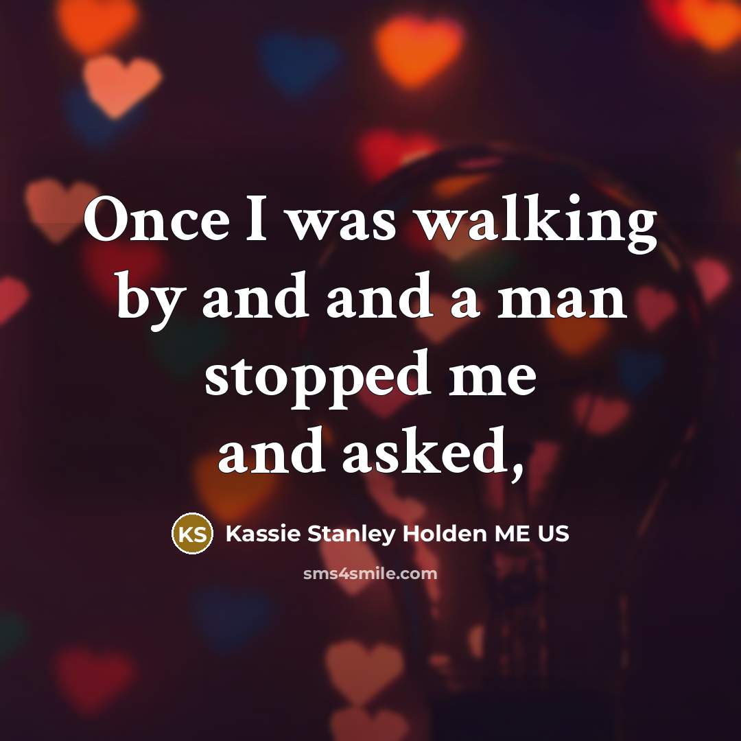 “Once I was walking by and and a man stopped me and asked,” quote by Kassie Stanley Holden ME US