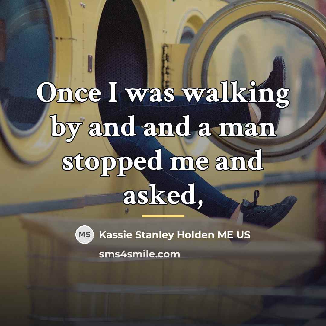“Once I was walking by and and a man stopped…” quote by Kassie Stanley Holden ME US