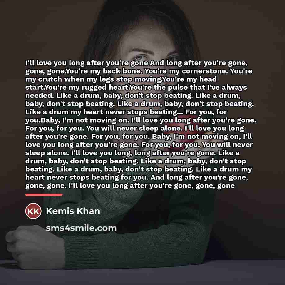 “I'll love you long after you're gone And long after…” quote by Kemis Khan