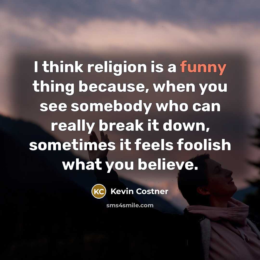 “I think religion is a funny thing because, when you…” quote by Kevin Costner