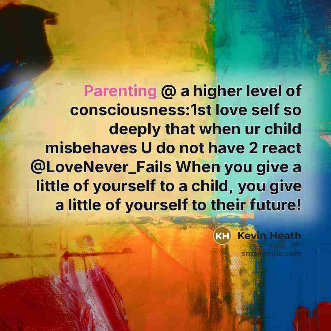 “Parenting @ a higher level of consciousness:1st love self so…” quote by Kevin Heath