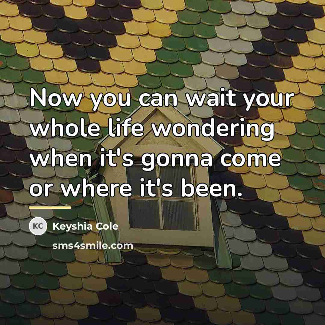 “Now you can wait your whole life wondering when it's…” quote by Keyshia Cole