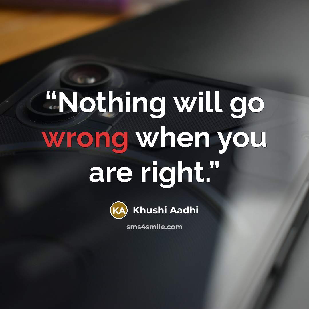 “Nothing will go wrong when you are right.” quote by Khushi Aadhi