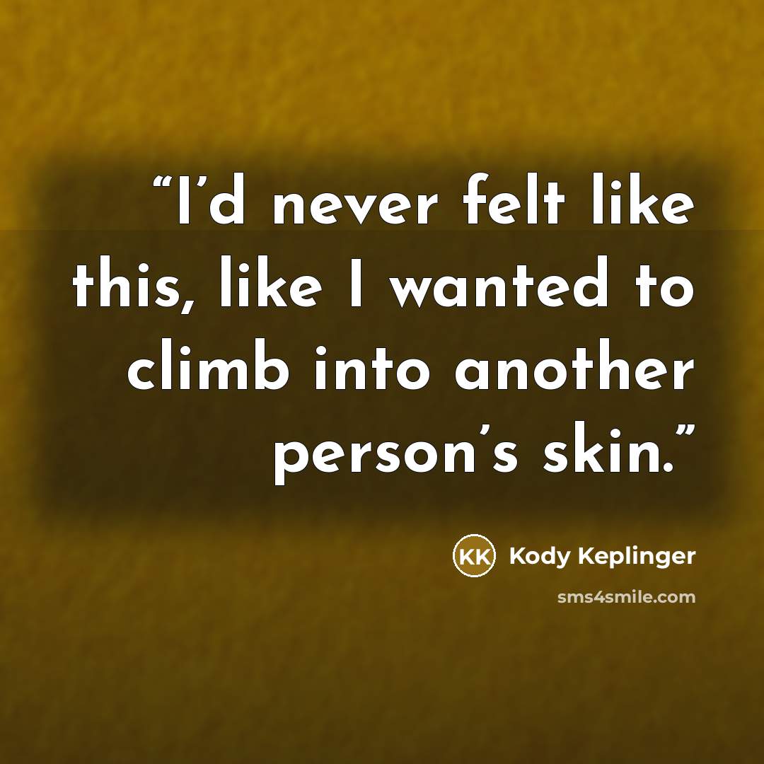 “I’d never felt like this, like I wanted to climb into another person’s skin.” quote by Kody Keplinger