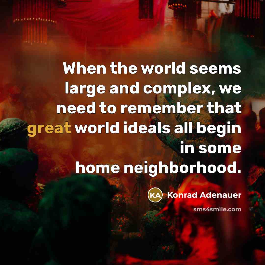 “When the world seems large and complex, we need to…” quote by Konrad Adenauer