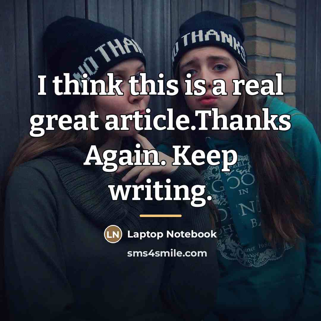 “I think this is a real great article.Thanks Again. Keep…” quote by Laptop Notebook