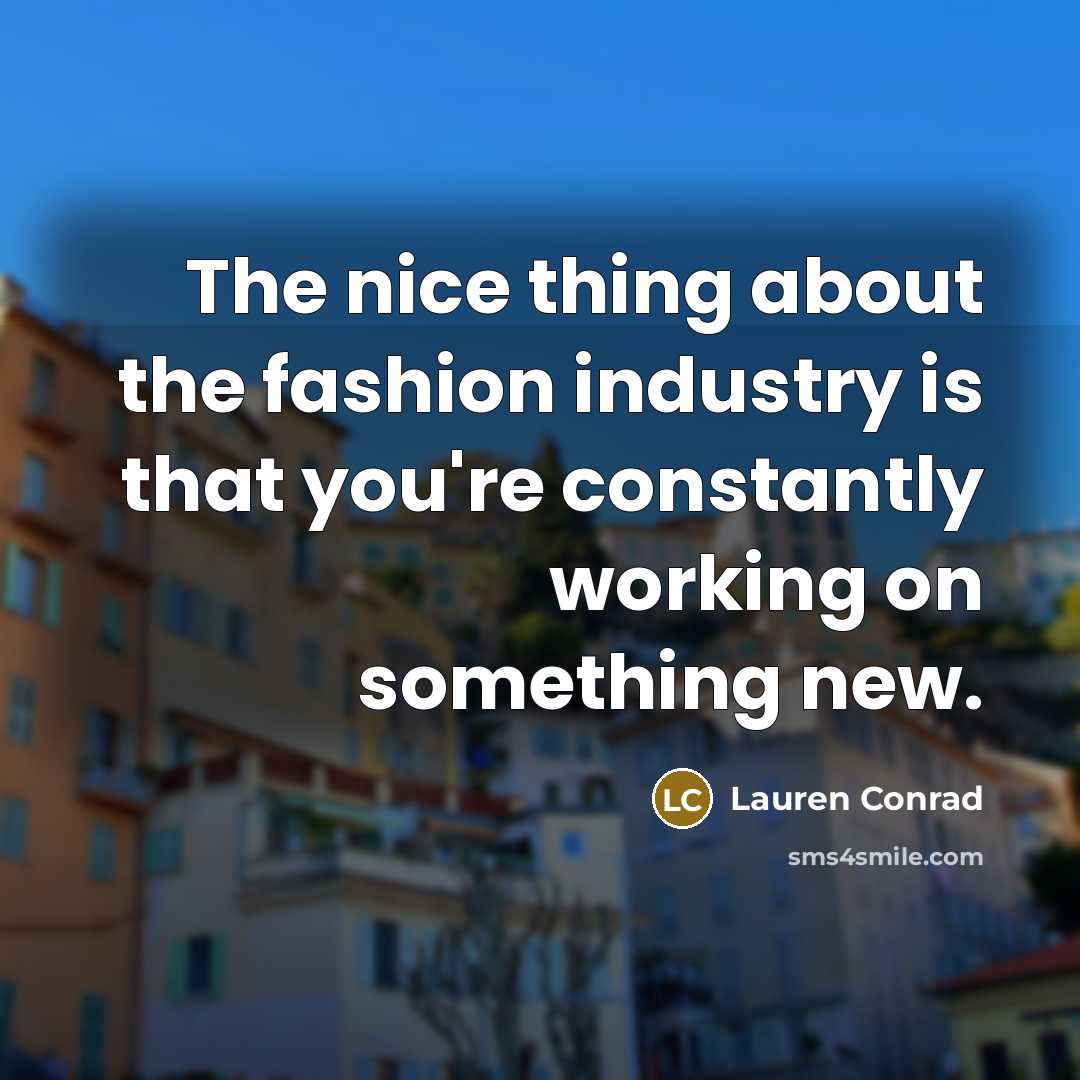 “The nice thing about the fashion industry is that you're…” quote by Lauren Conrad