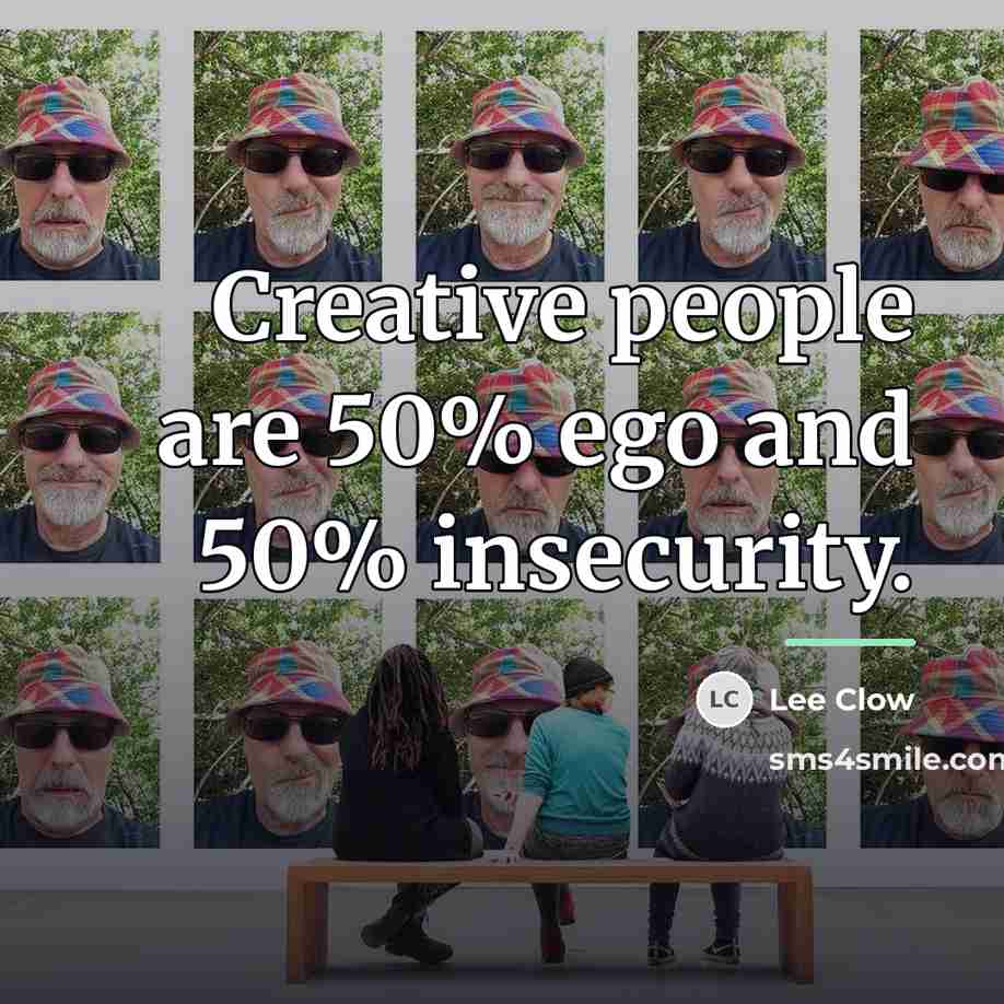 “Creative people are 50% ego and 50% insecurity.…” quote by Lee Clow