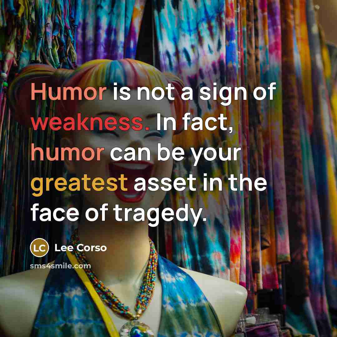 “Humor is not a sign of weakness. In fact, humor can be your greatest asset in the face of tragedy.” quote by Lee Corso