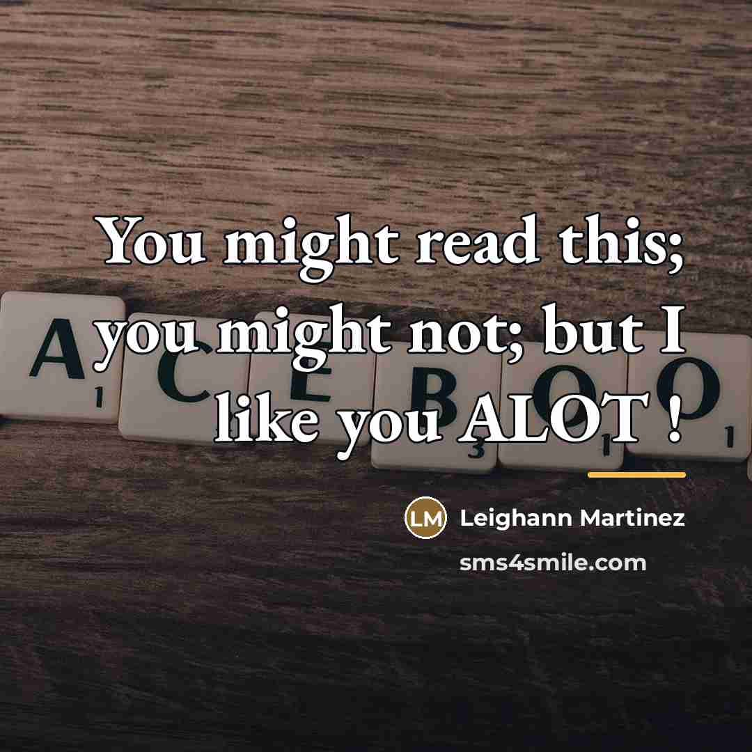 “You might read this; you might not; but I like…” quote by Leighann Martinez