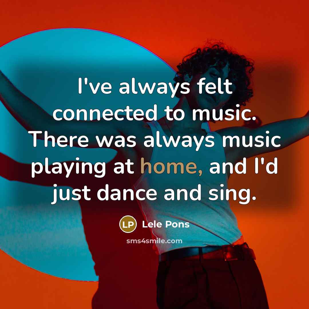 “I've always felt connected to music. There was always music…” quote by Lele Pons