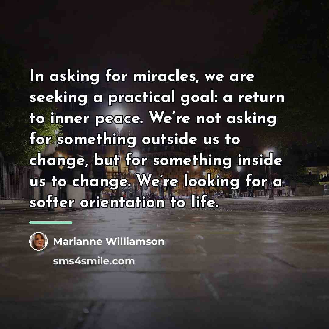 “In asking for miracles, we are seeking a practical goal:…” quote by Marianne Williamson