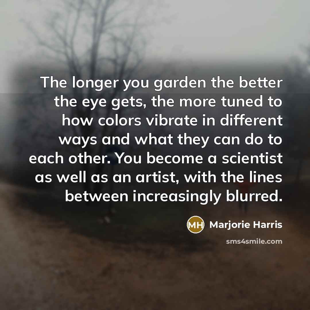 “The longer you garden the better the eye gets, the…” quote by Marjorie Harris