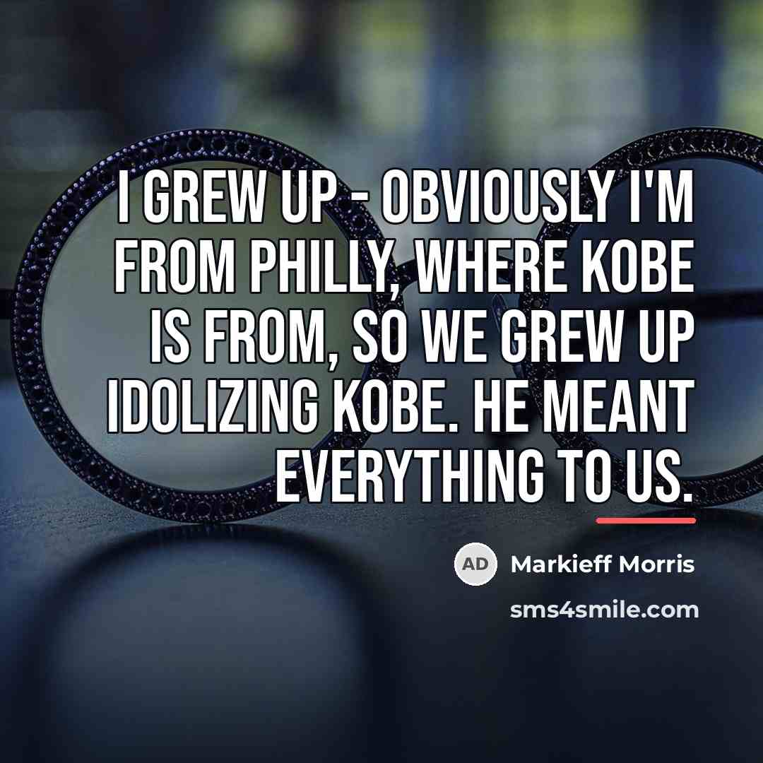 “I grew up - obviously I'm from Philly, where Kobe…” quote by Markieff Morris