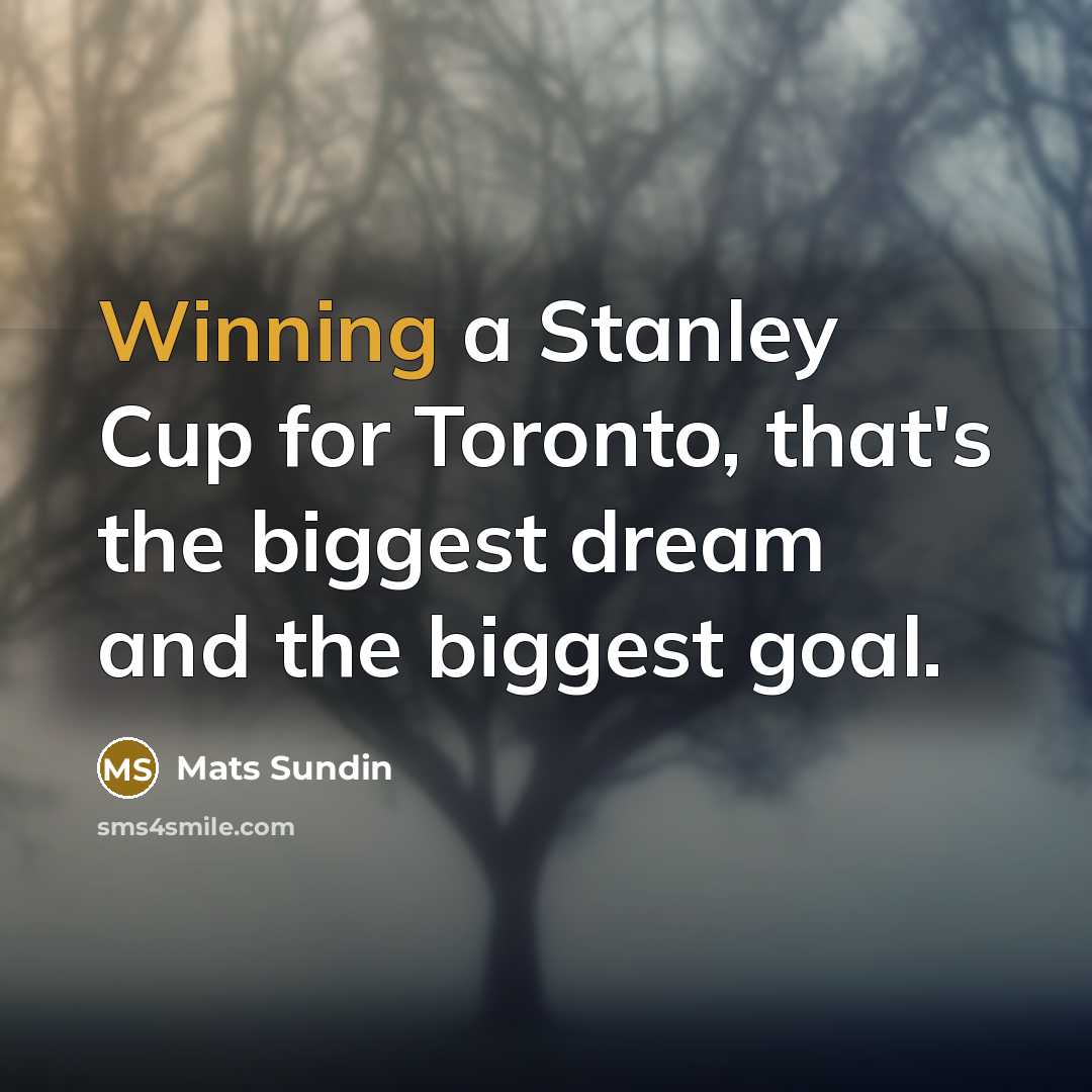 “Winning a Stanley Cup for Toronto, that's the biggest dream…” quote by Mats Sundin