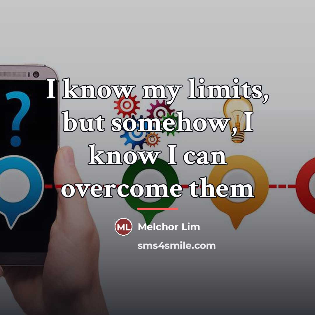 “I know my limits, but somehow, I know I can…” quote by Melchor Lim