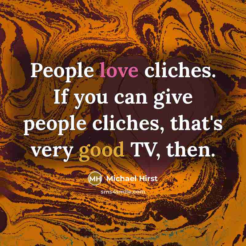 “People love cliches. If you can give people cliches, that's…” quote by Michael Hirst