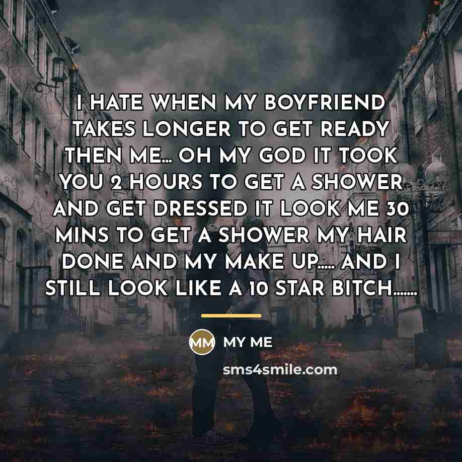 “I HATE WHEN MY BOYFRIEND TAKES LONGER TO GET READY…” quote by My me