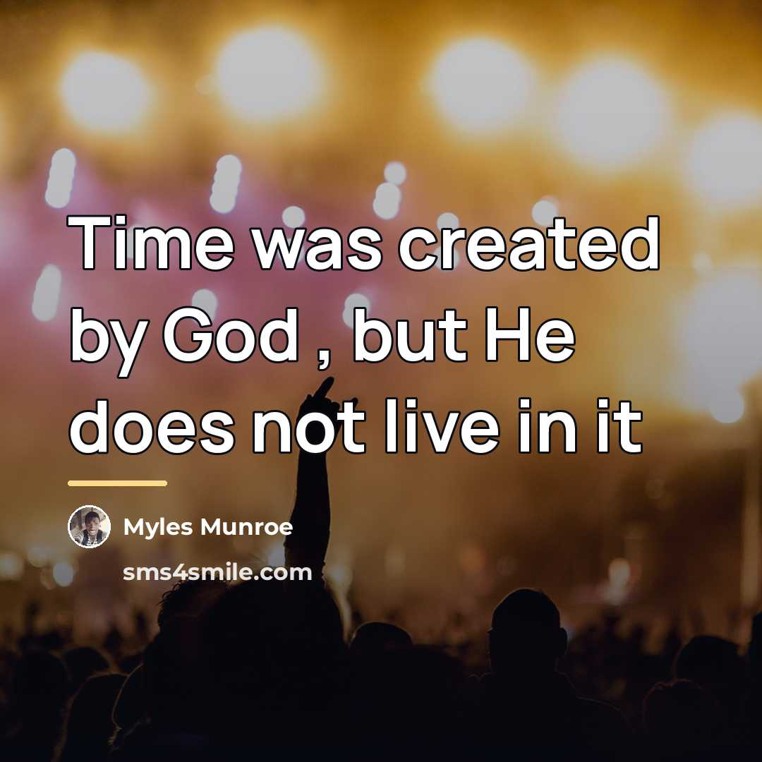 “Time was created by God , but He does not…” quote by Myles Munroe