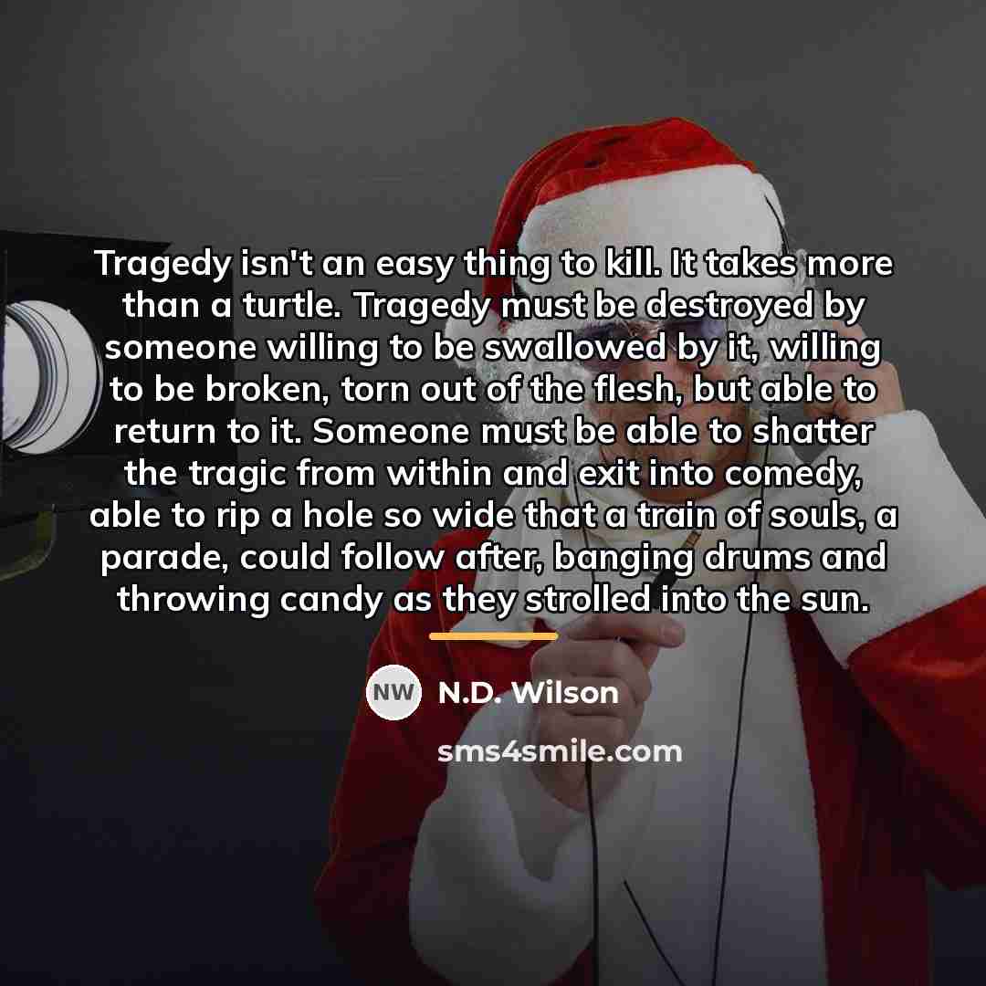 “Tragedy isn't an easy thing to kill. It takes more…” quote by N.D. Wilson