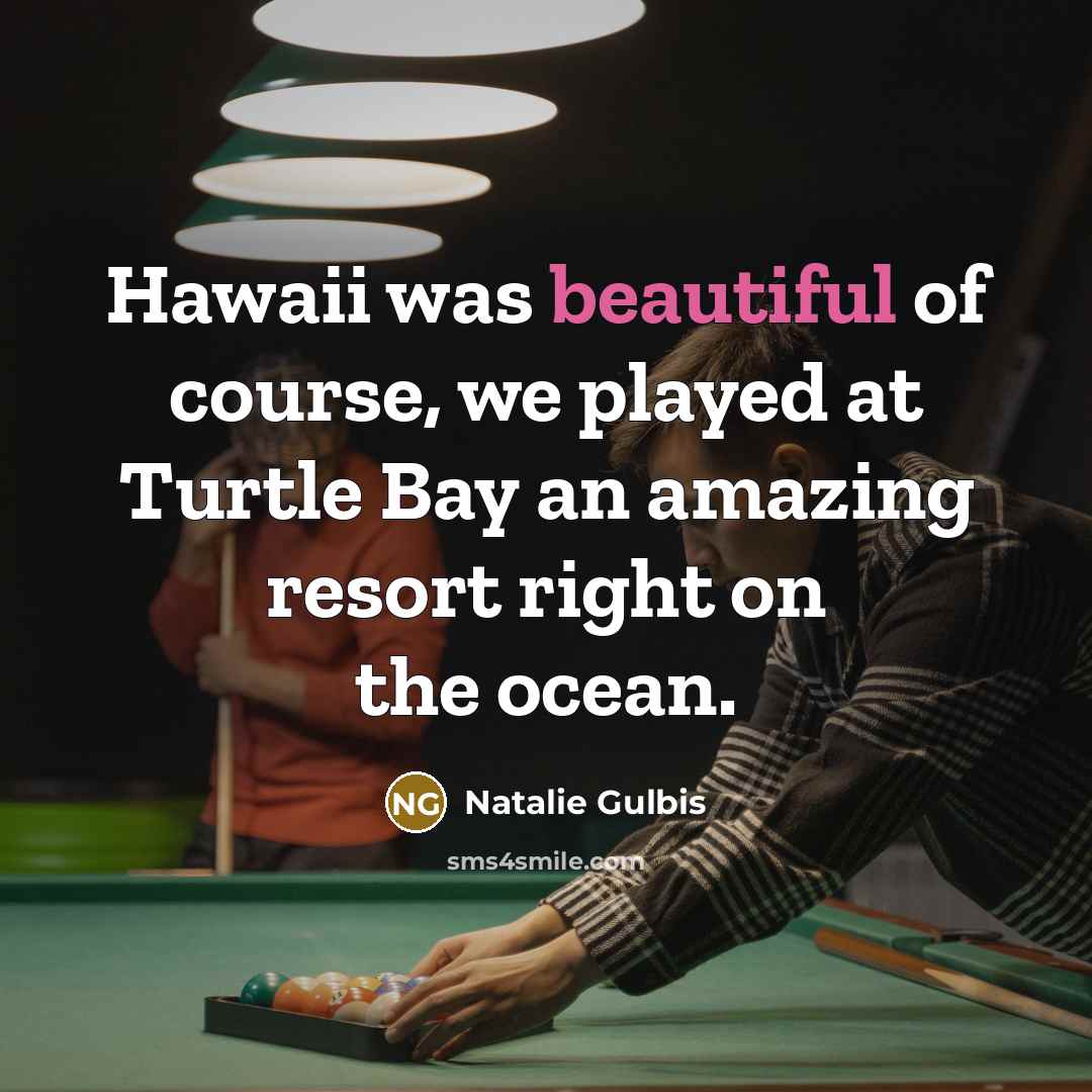 “Hawaii was beautiful of course, we played at Turtle Bay…” quote by Natalie Gulbis