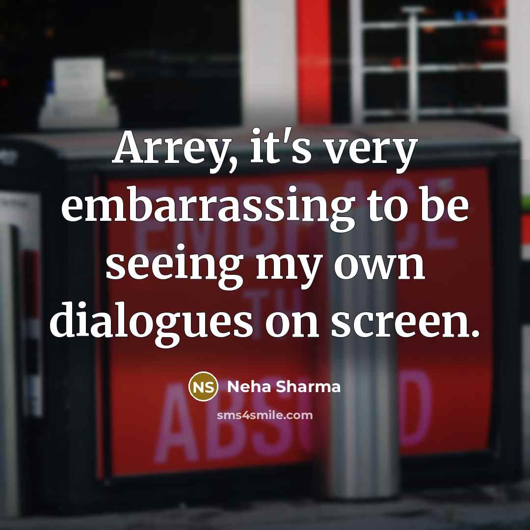 “Arrey, it's very embarrassing to be seeing my own dialogues…” quote by Neha Sharma