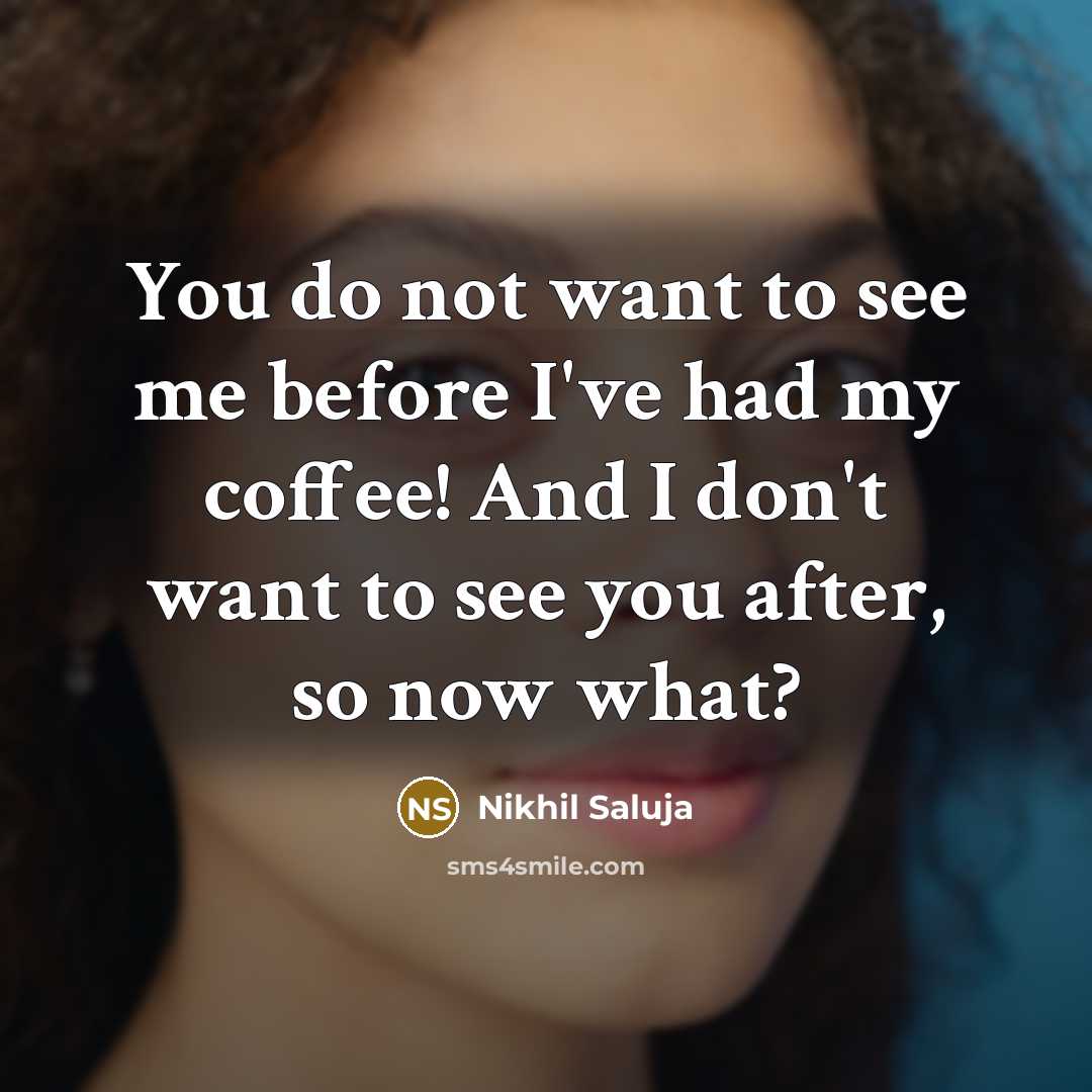 “You do not want to see me before I've had…” quote by Nikhil Saluja